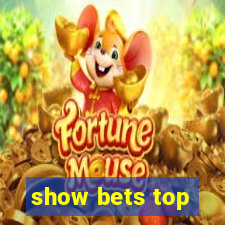 show bets top